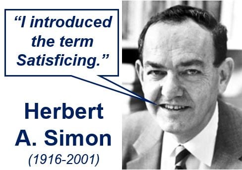 Herbert A Simon introduced the term Satisficing