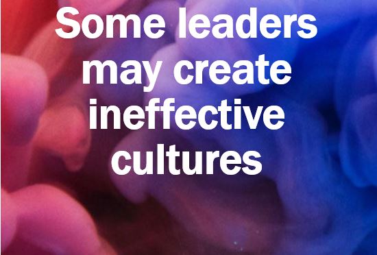 Some leaders may create ineffective cultures